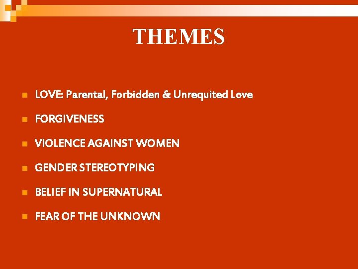 THEMES n LOVE: Parental, Forbidden & Unrequited Love n FORGIVENESS n VIOLENCE AGAINST WOMEN