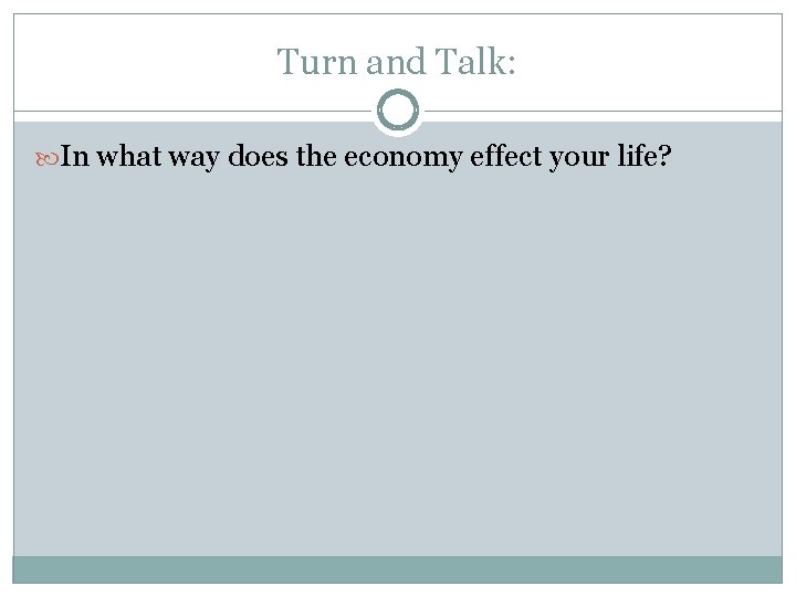 Turn and Talk: In what way does the economy effect your life? 