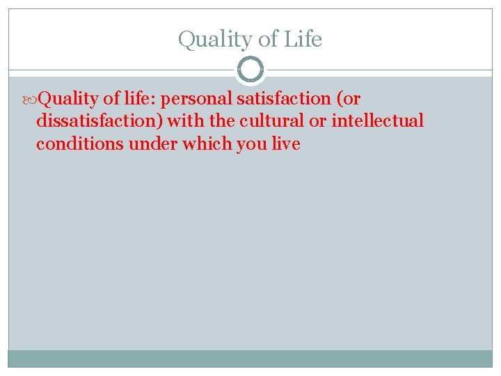 Quality of Life Quality of life: personal satisfaction (or dissatisfaction) with the cultural or