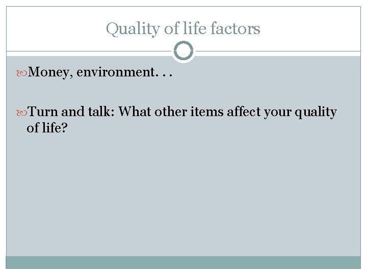 Quality of life factors Money, environment. . . Turn and talk: What other items