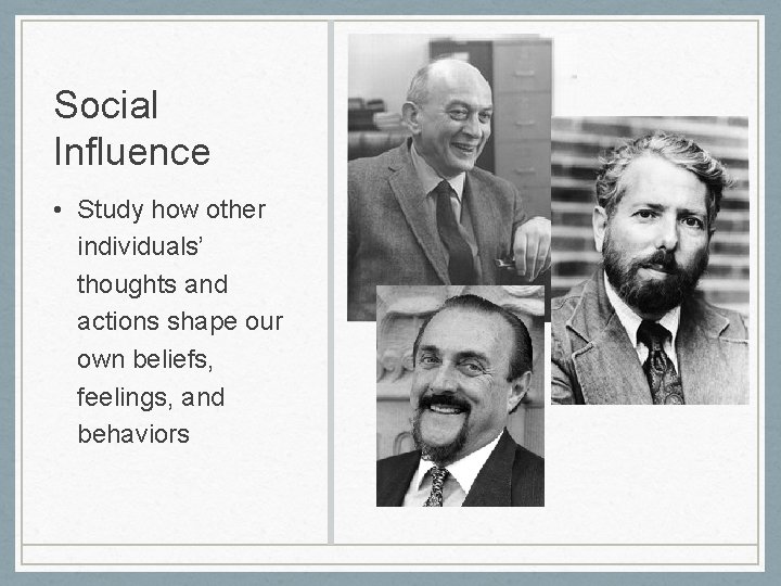 Social Influence • Study how other individuals’ thoughts and actions shape our own beliefs,
