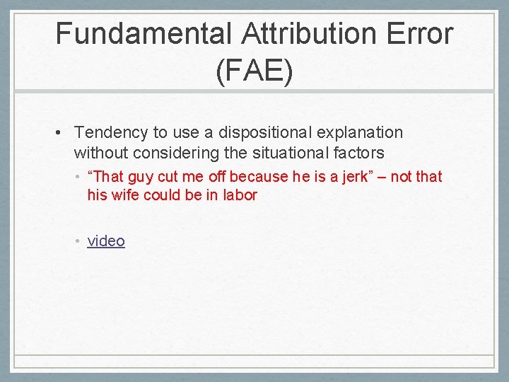 Fundamental Attribution Error (FAE) • Tendency to use a dispositional explanation without considering the