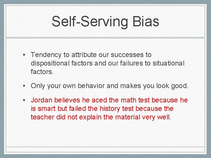 Self-Serving Bias • Tendency to attribute our successes to dispositional factors and our failures