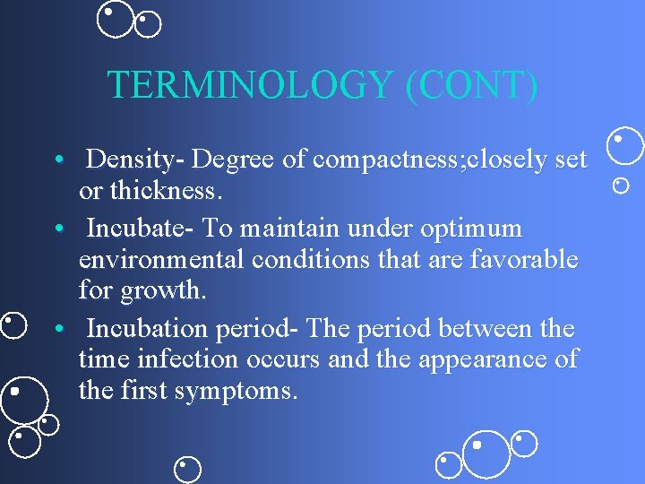 TERMINOLOGY (CONT) • Density- Degree of compactness; closely set or thickness. • Incubate- To