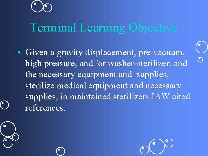 Terminal Learning Objective • Given a gravity displacement, pre-vacuum, high pressure, and /or washer-sterilizer,