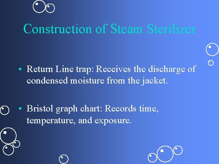 Construction of Steam Sterilizer • Return Line trap: Receives the discharge of condensed moisture