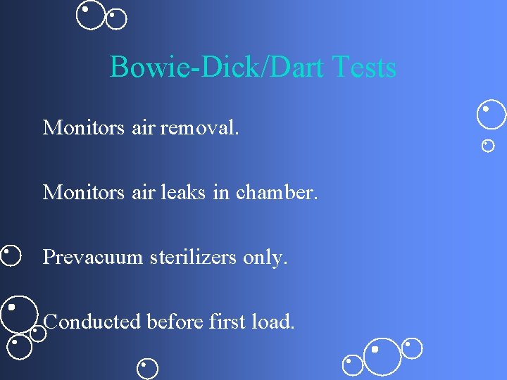Bowie-Dick/Dart Tests Monitors air removal. Monitors air leaks in chamber. Prevacuum sterilizers only. Conducted
