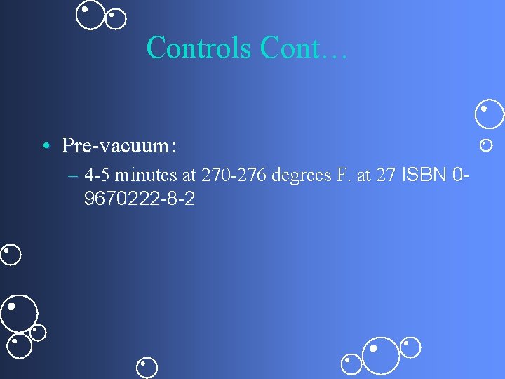 Controls Cont… • Pre-vacuum: – 4 -5 minutes at 270 -276 degrees F. at