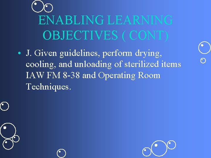 ENABLING LEARNING OBJECTIVES ( CONT) • J. Given guidelines, perform drying, cooling, and unloading
