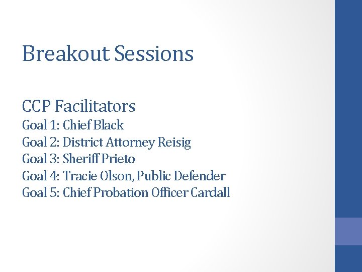Breakout Sessions CCP Facilitators Goal 1: Chief Black Goal 2: District Attorney Reisig Goal