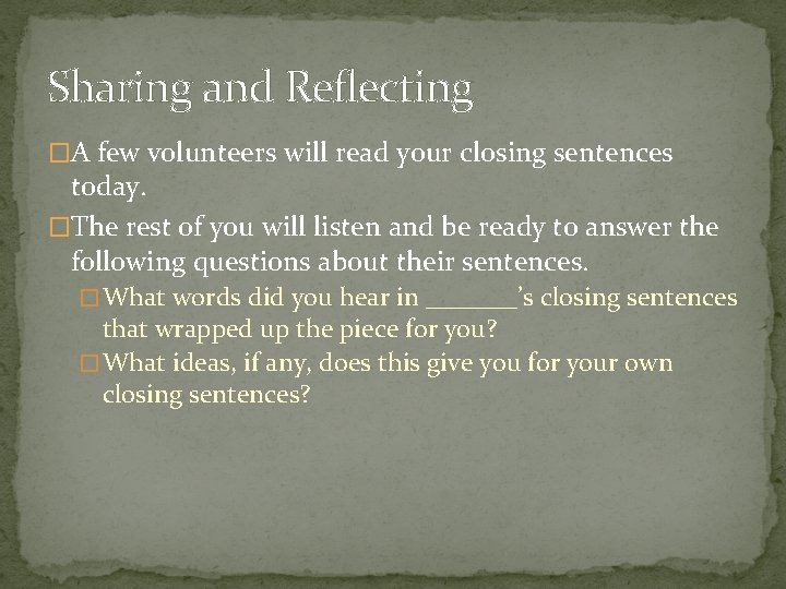 Sharing and Reflecting �A few volunteers will read your closing sentences today. �The rest