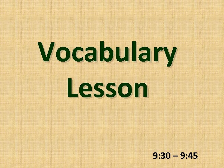 Vocabulary Lesson 9: 30 – 9: 45 