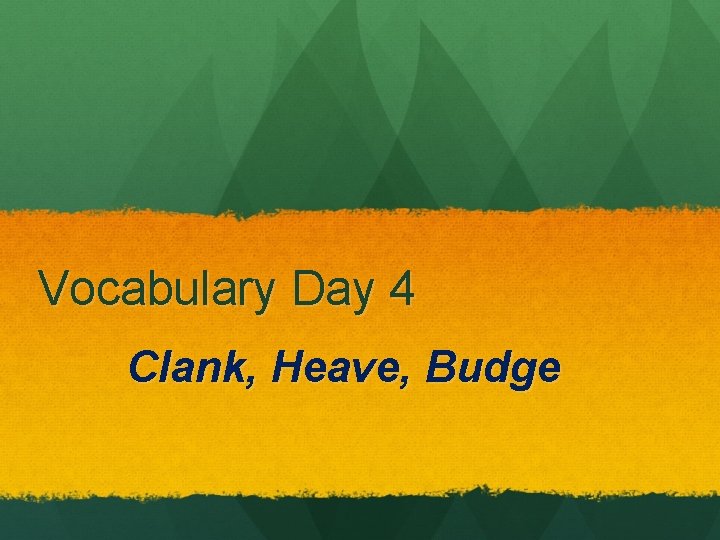 Vocabulary Day 4 Clank, Heave, Budge 