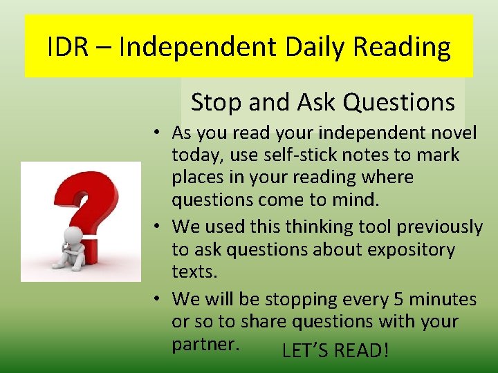 IDR – Independent Daily Reading Stop and Ask Questions • As you read your