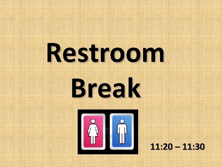 Restroom Break 11: 20 – 11: 30 