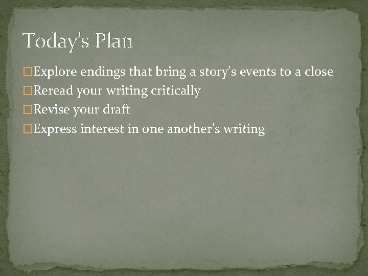 Today’s Plan �Explore endings that bring a story’s events to a close �Reread your