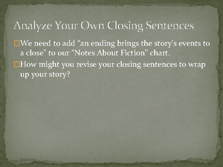 Analyze Your Own Closing Sentences �We need to add “an ending brings the story’s