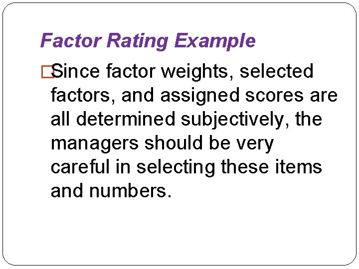Factor Rating Example �Since factor weights, selected factors, and assigned scores are all determined