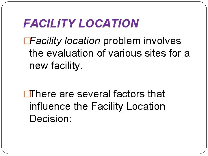 FACILITY LOCATION �Facility location problem involves the evaluation of various sites for a new