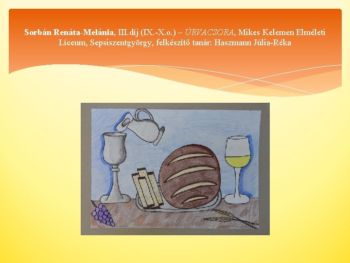 Sorbán Renáta-Melánia, III. díj (IX. -X. o. ) – ÚRVACSORA, Mikes Kelemen Elméleti Líceum,