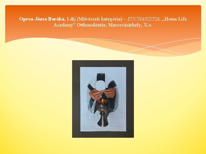 Oprea-Józsa Boróka, I. díj (Művészeti kategória) – EUCHARISTIA, „Home Life Academy” Otthonoktatás, Marosvásárhely, X.