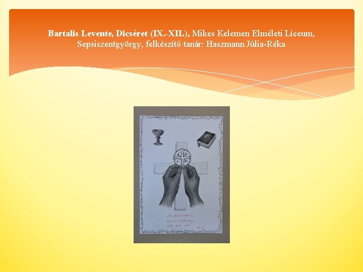 Bartalis Levente, Dicséret (IX. -XII. ), Mikes Kelemen Elméleti Líceum, Sepsiszentgyörgy, felkészítő tanár: Haszmann