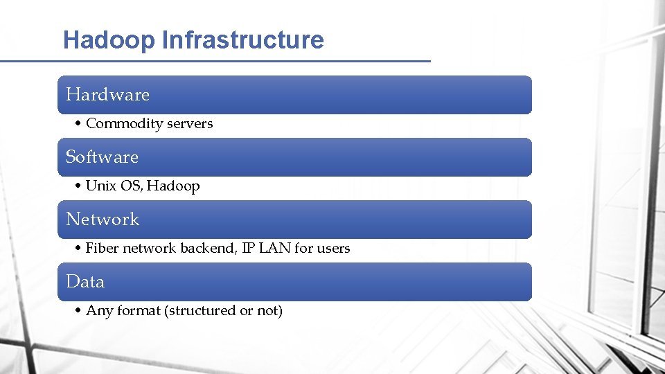 Hadoop Infrastructure Hardware • Commodity servers Software • Unix OS, Hadoop Network • Fiber