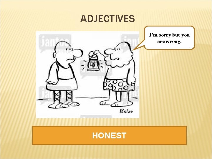 ADJECTIVES I’m sorry but you are wrong. HONEST 