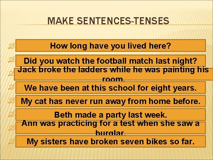 MAKE SENTENCES-TENSES How long/ you/ live/ here? How long have you lived here? you/watch/