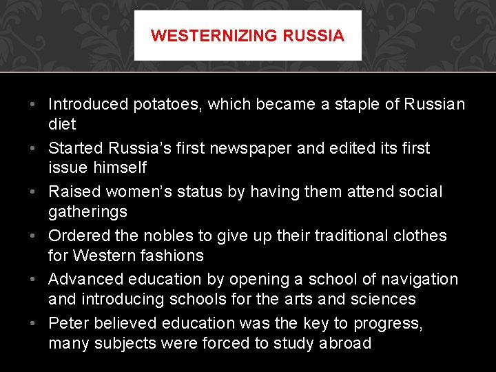 WESTERNIZING RUSSIA • Introduced potatoes, which became a staple of Russian diet • Started