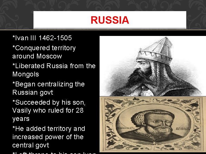 RUSSIA *Ivan III 1462 -1505 *Conquered territory around Moscow *Liberated Russia from the Mongols