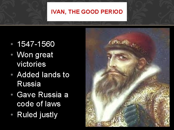 IVAN, THE GOOD PERIOD • 1547 -1560 • Won great victories • Added lands