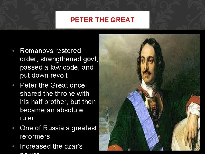 PETER THE GREAT • Romanovs restored order, strengthened govt, passed a law code, and