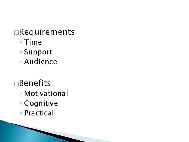 �Requirements ◦ Time ◦ Support ◦ Audience �Benefits ◦ Motivational ◦ Cognitive ◦ Practical