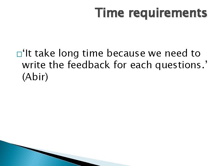 Time requirements �‘It take long time because we need to write the feedback for