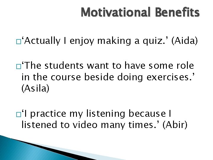 Motivational Benefits �‘Actually I enjoy making a quiz. ’ (Aida) �‘The students want to