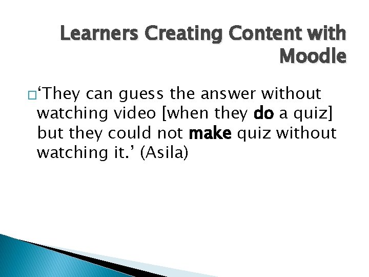 Learners Creating Content with Moodle �‘They can guess the answer without watching video [when