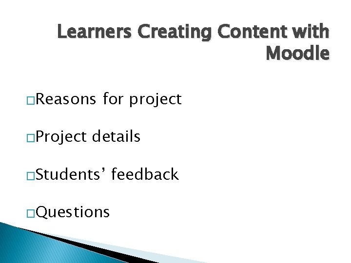 Learners Creating Content with Moodle �Reasons �Project for project details �Students’ feedback �Questions 