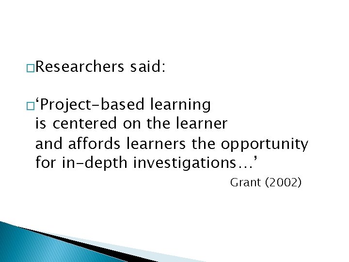 �Researchers said: �‘Project-based learning is centered on the learner and affords learners the opportunity