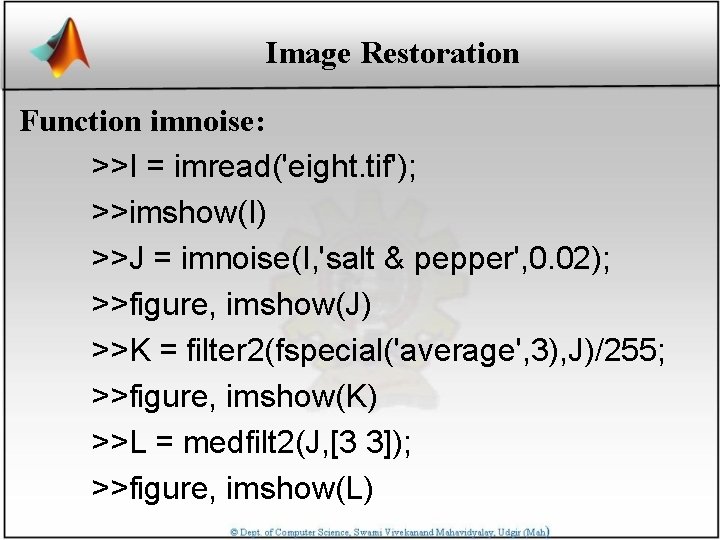 Image Restoration Function imnoise: >>I = imread('eight. tif'); >>imshow(I) >>J = imnoise(I, 'salt &