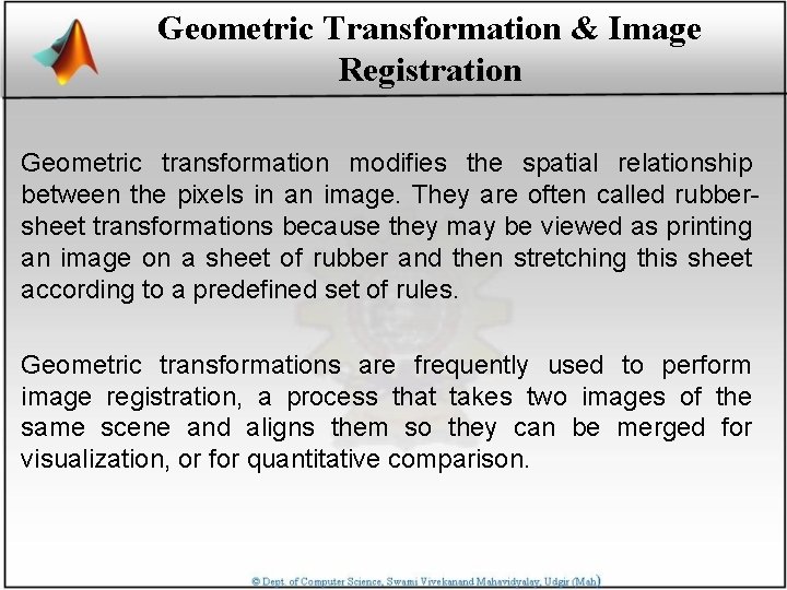 Geometric Transformation & Image Registration Geometric transformation modifies the spatial relationship between the pixels