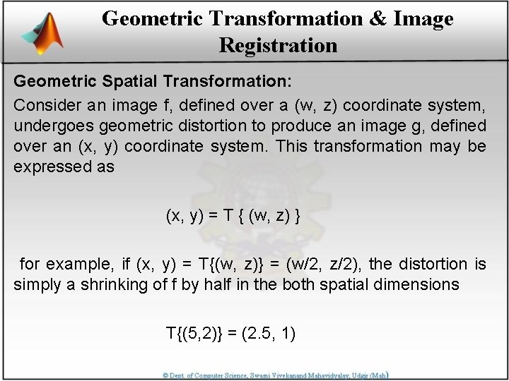 Geometric Transformation & Image Registration Geometric Spatial Transformation: Consider an image f, defined over