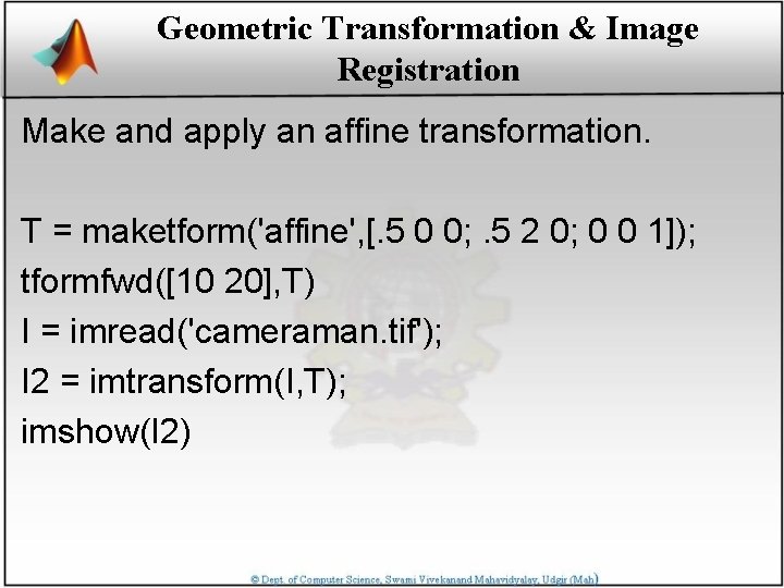 Geometric Transformation & Image Registration Make and apply an affine transformation. T = maketform('affine',