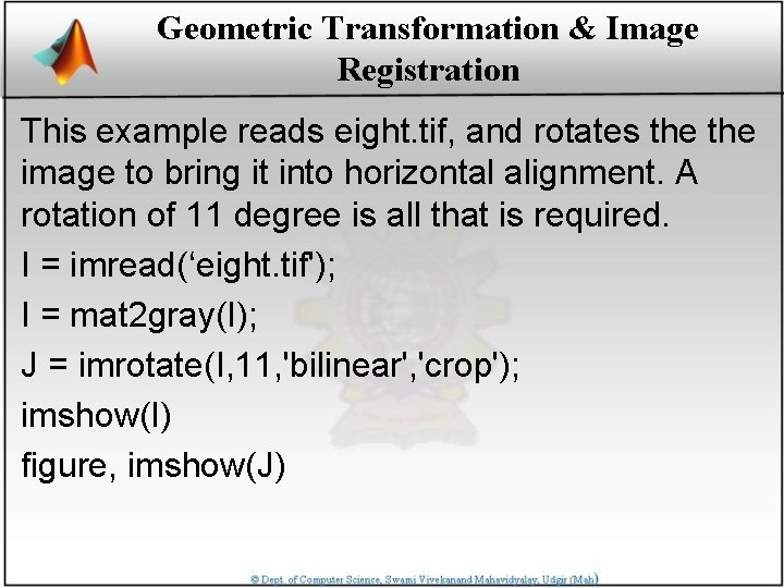 Geometric Transformation & Image Registration This example reads eight. tif, and rotates the image