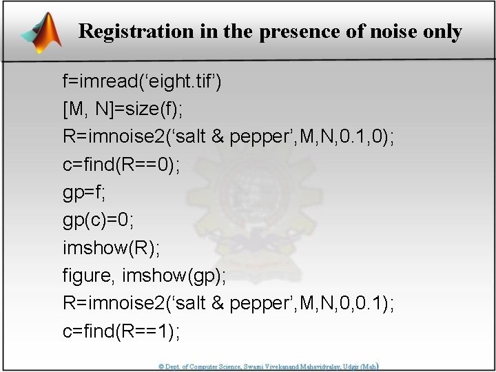 Registration in the presence of noise only f=imread(‘eight. tif’) [M, N]=size(f); R=imnoise 2(‘salt &