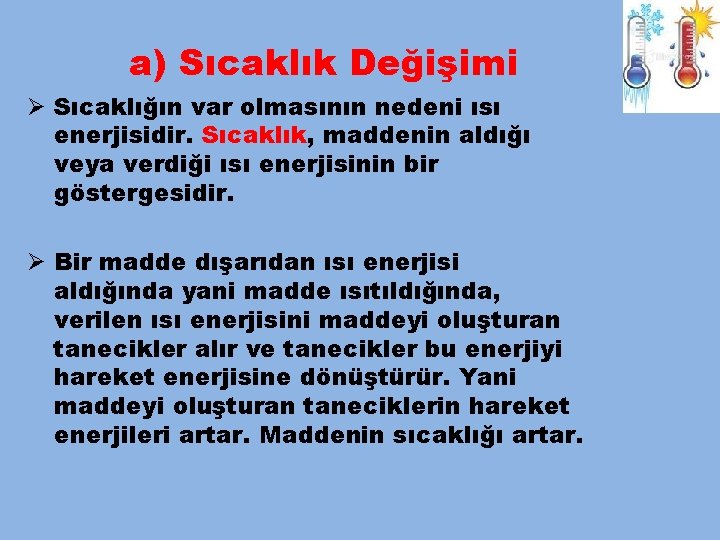 a) Sıcaklık Değişimi Ø Sıcaklığın var olmasının nedeni ısı enerjisidir. Sıcaklık, maddenin aldığı veya