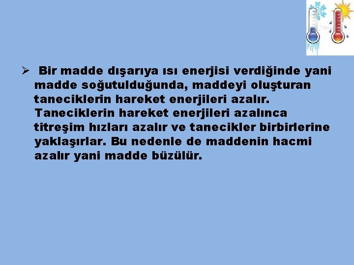 Ø Bir madde dışarıya ısı enerjisi verdiğinde yani madde soğutulduğunda, maddeyi oluşturan taneciklerin hareket