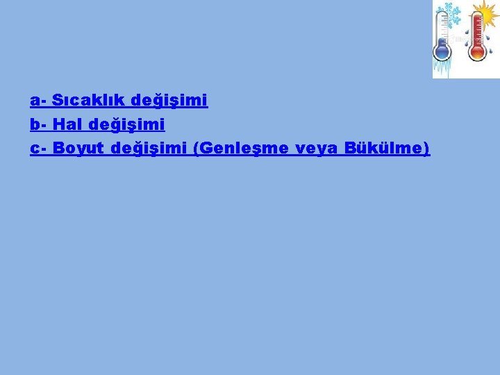 a- Sıcaklık değişimi b- Hal değişimi c- Boyut değişimi (Genleşme veya Bükülme) 