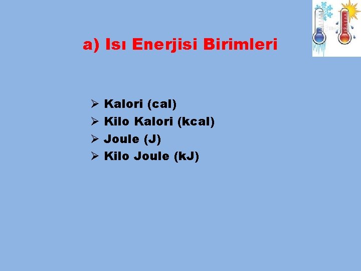 a) Isı Enerjisi Birimleri Ø Ø Kalori (cal) Kilo Kalori (kcal) Joule (J) Kilo