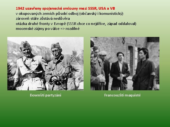 1942 uzavřeny spojenecké smlouvy mezi SSSR, USA a VB v okupovaných zemích působí odboj